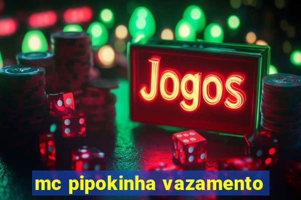 mc pipokinha vazamento